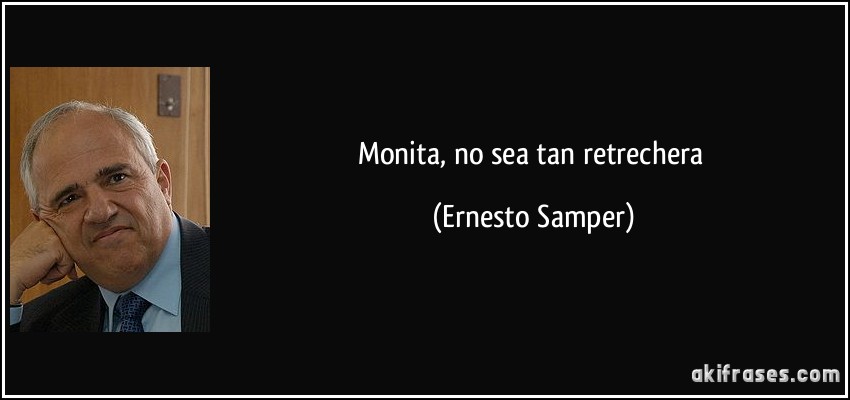 Monita, no sea tan retrechera (Ernesto Samper)