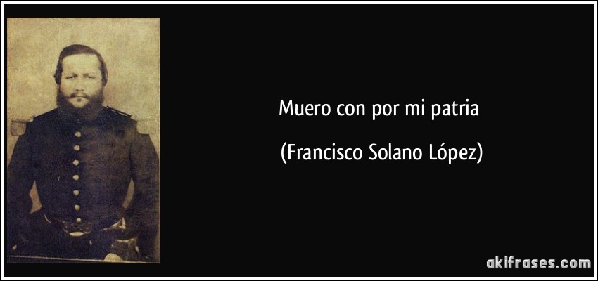 Muero con/por mi patria (Francisco Solano López)