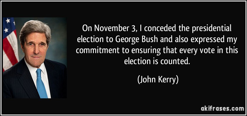 On November 3, I conceded the presidential election to George Bush and also expressed my commitment to ensuring that every vote in this election is counted. (John Kerry)