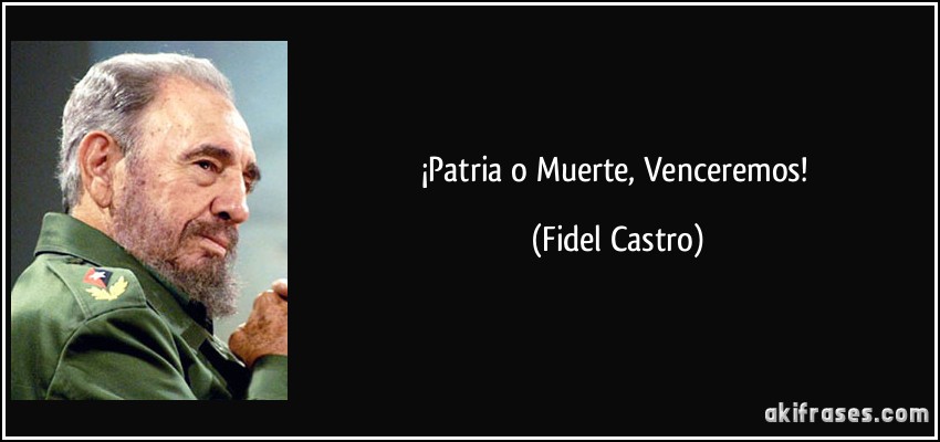 ¡Patria o Muerte, Venceremos! (Fidel Castro)