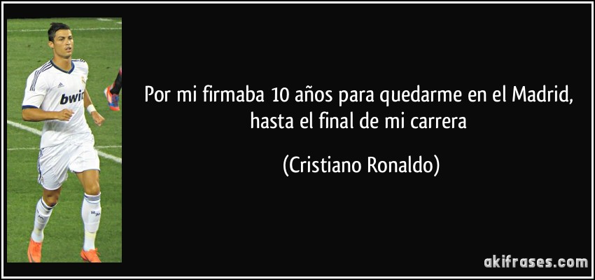 Por mi firmaba 10 años para quedarme en el Madrid, hasta el final de mi carrera (Cristiano Ronaldo)