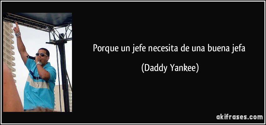 Porque un jefe necesita de una buena jefa (Daddy Yankee)