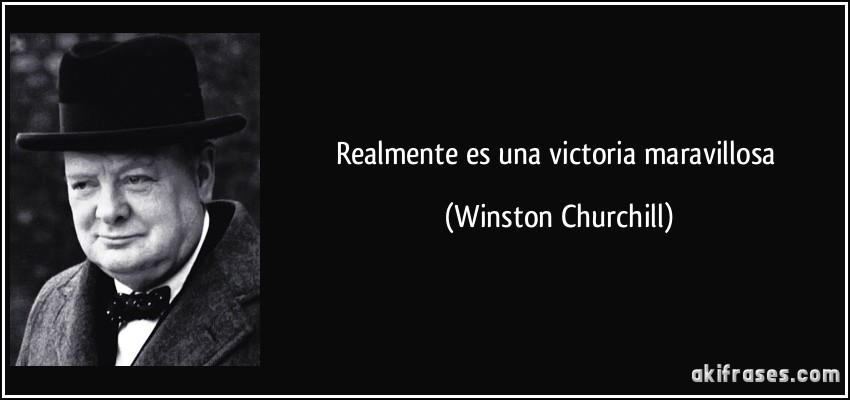 Realmente es una victoria maravillosa (Winston Churchill)