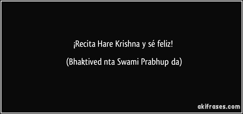 ¡Recita Hare Krishna y sé feliz! (Bhaktivedānta Swami Prabhupāda)