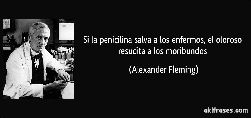 Si la penicilina salva a los enfermos, el oloroso resucita a los moribundos (Alexander Fleming)