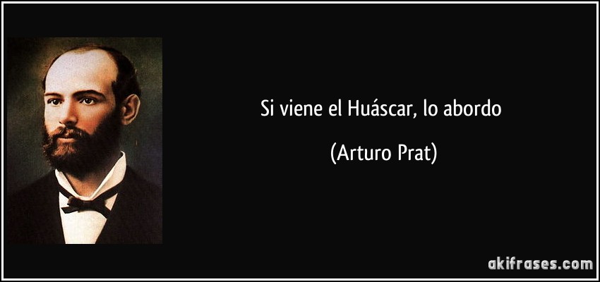 Si viene el Huáscar, lo abordo (Arturo Prat)