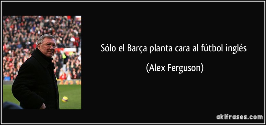Sólo el Barça planta cara al fútbol inglés (Alex Ferguson)