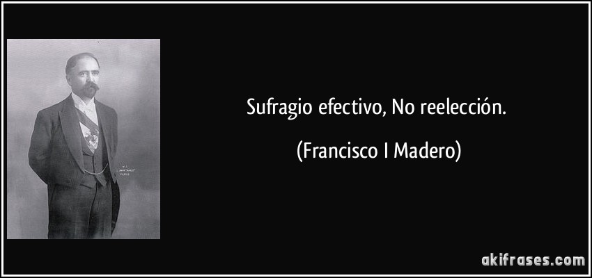 Sufragio efectivo, No reelección. (Francisco I Madero)