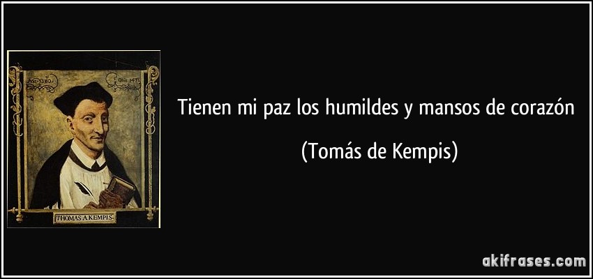 Tienen mi paz los humildes y mansos de corazón (Tomás de Kempis)