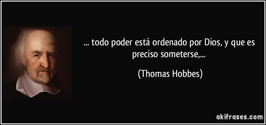 ... todo poder está ordenado por Dios, y que es preciso someterse,... (Thomas Hobbes)
