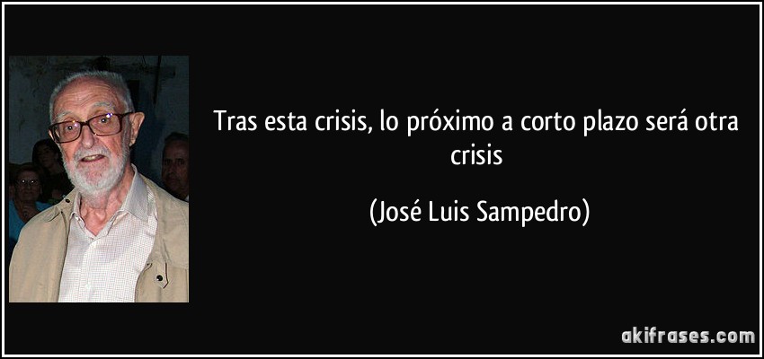 Tras esta crisis, lo próximo a corto plazo será otra crisis (José Luis Sampedro)