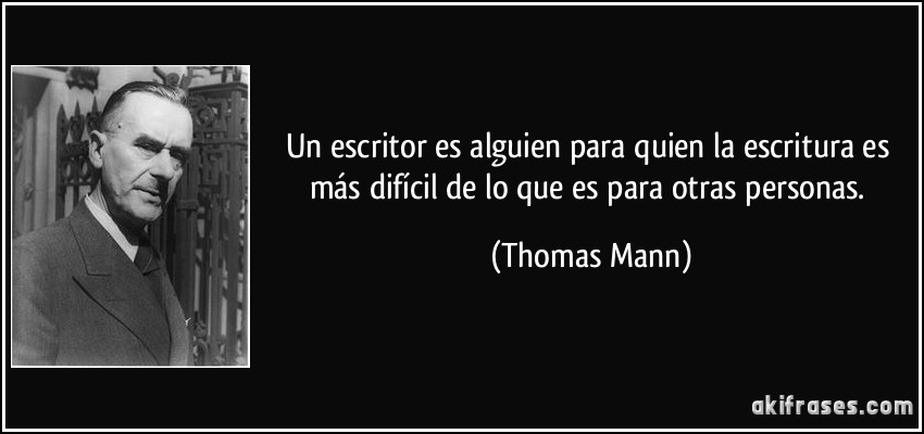 Un escritor es alguien para quien la escritura es más difícil de lo que es para otras personas. (Thomas Mann)