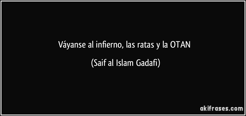 Váyanse al infierno, las ratas y la OTAN (Saif al Islam Gadafi)