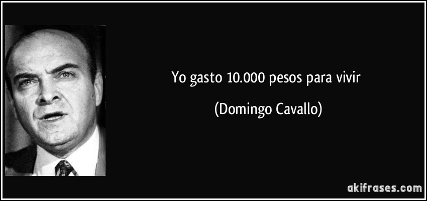 Yo gasto 10.000 pesos para vivir (Domingo Cavallo)