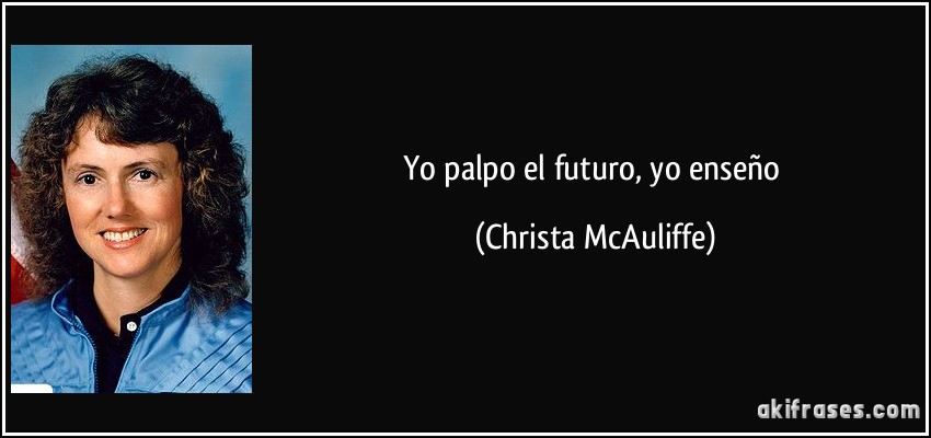 Yo palpo el futuro, yo enseño (Christa McAuliffe)