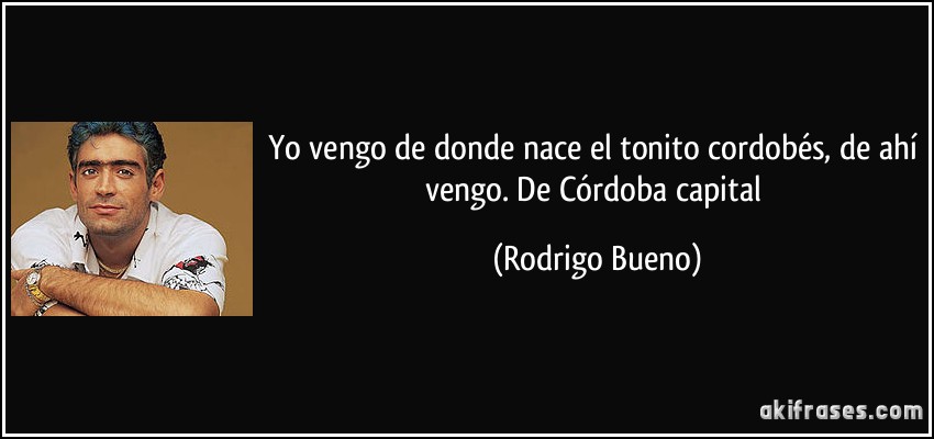 Yo vengo de donde nace el tonito cordobés, de ahí vengo. De Córdoba capital (Rodrigo Bueno)