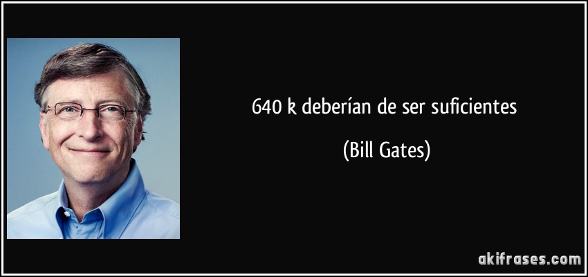 640 k deberían de ser suficientes (Bill Gates)