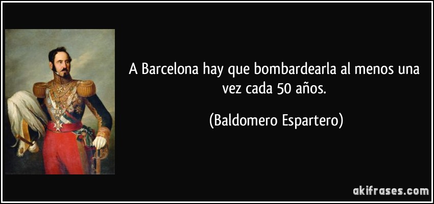 frase-a-barcelona-hay-que-bombardearla-al-menos-una-vez-cada-50-anos-baldomero-espartero-110745.jpg