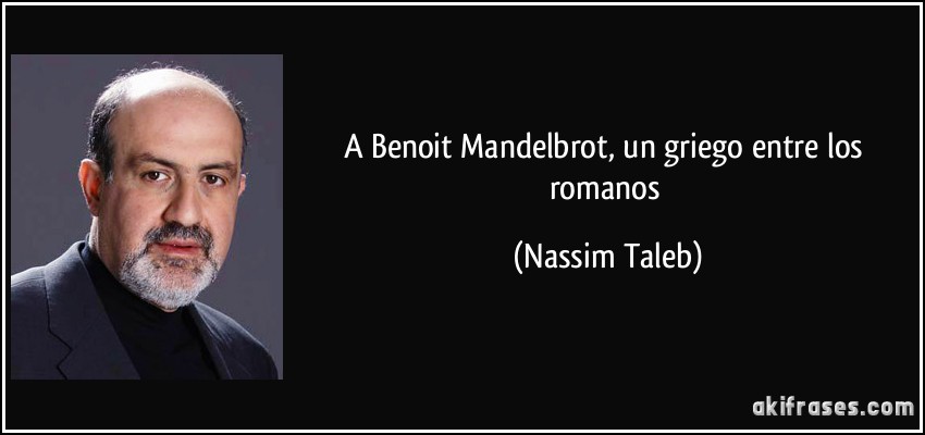 A Benoit Mandelbrot, un griego entre los romanos (Nassim Taleb)