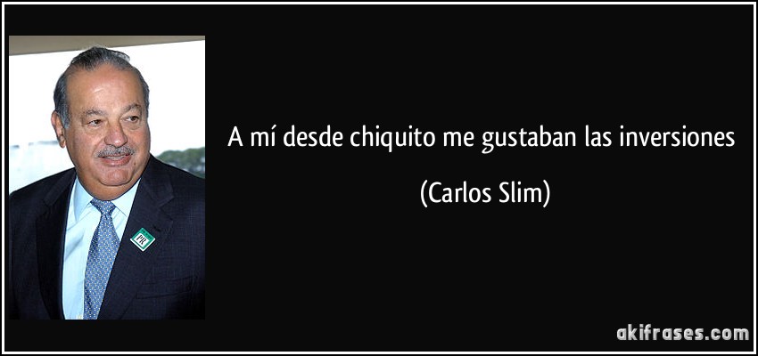 A mí desde chiquito me gustaban las inversiones (Carlos Slim)