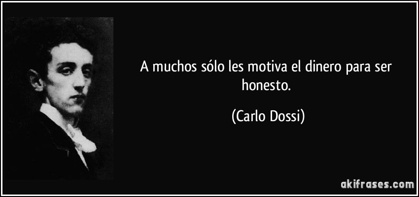 A muchos sólo les motiva el dinero para ser honesto. (Carlo Dossi)
