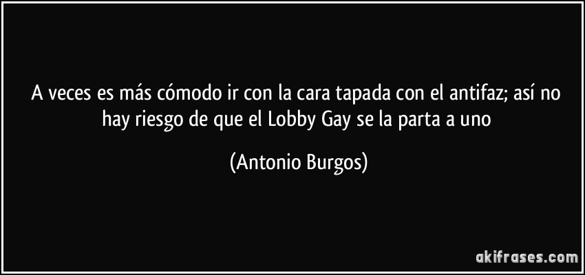 A veces es más cómodo ir con la cara tapada con el antifaz; así no hay riesgo de que el Lobby Gay se la parta a uno (Antonio Burgos)