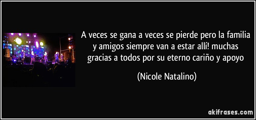 A veces se gana a veces se pierde pero la familia y amigos siempre van a estar allí! muchas gracias a todos por su eterno cariño y apoyo (Nicole Natalino)