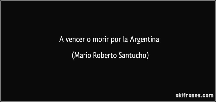 A vencer o morir por la Argentina (Mario Roberto Santucho)