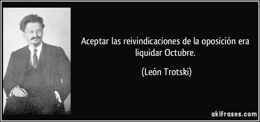 Aceptar las reivindicaciones de la oposición era liquidar Octubre. (León Trotski)
