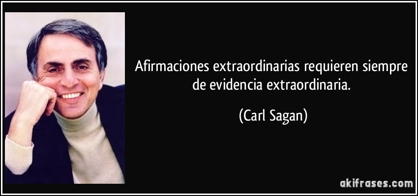 Afirmaciones extraordinarias requieren siempre de evidencia extraordinaria. (Carl Sagan)