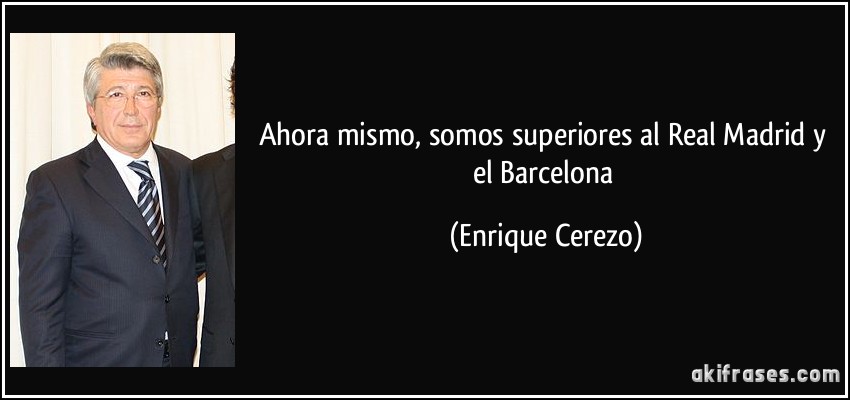 Ahora mismo, somos superiores al Real Madrid y el Barcelona (Enrique Cerezo)
