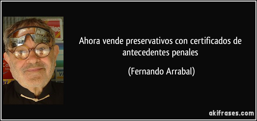 Ahora vende preservativos con certificados de antecedentes penales (Fernando Arrabal)