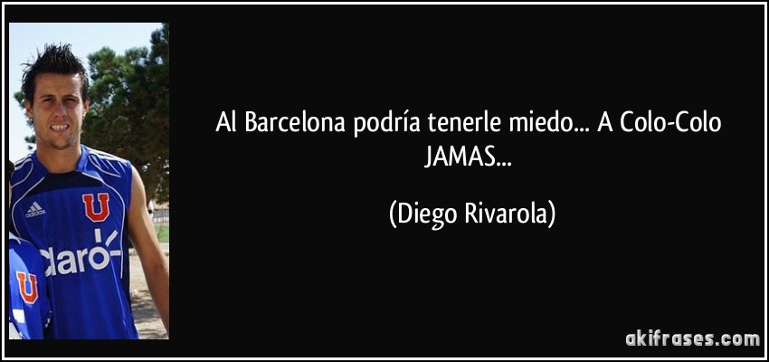 Al Barcelona podría tenerle miedo... A Colo-Colo JAMAS... (Diego Rivarola)