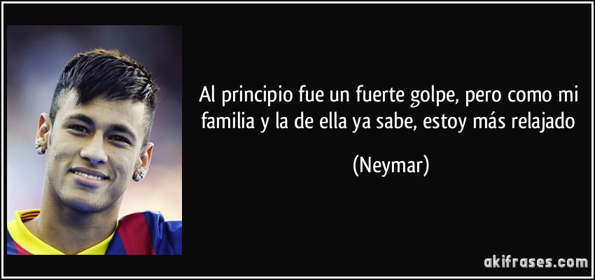 Al principio fue un fuerte golpe, pero como mi familia y la de ella ya sabe, estoy más relajado (Neymar)