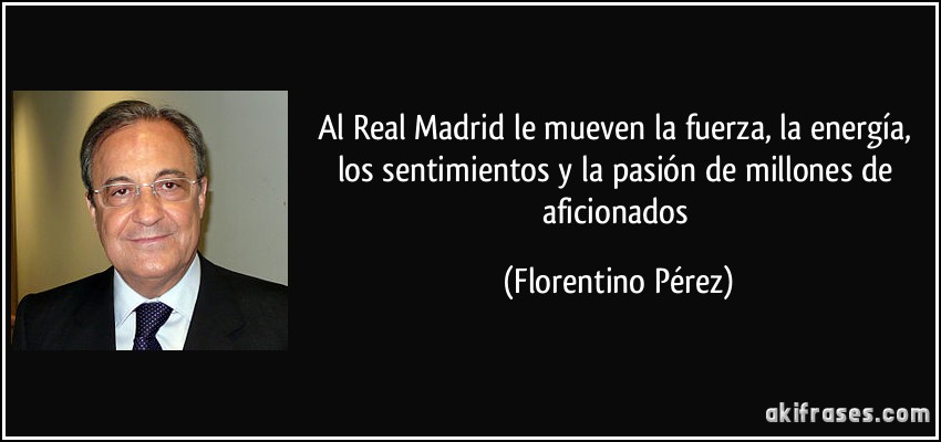 Al Real Madrid le mueven la fuerza, la energía, los sentimientos y la pasión de millones de aficionados (Florentino Pérez)