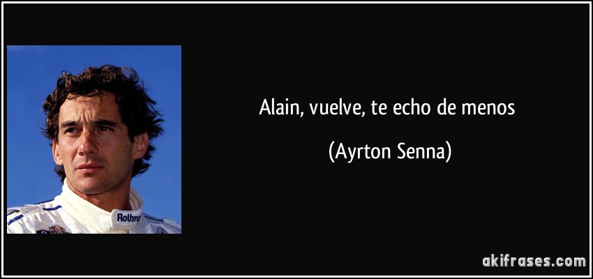 Alain, vuelve, te echo de menos (Ayrton Senna)