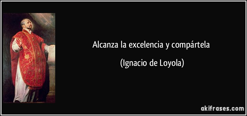 Alcanza la excelencia y compártela (Ignacio de Loyola)
