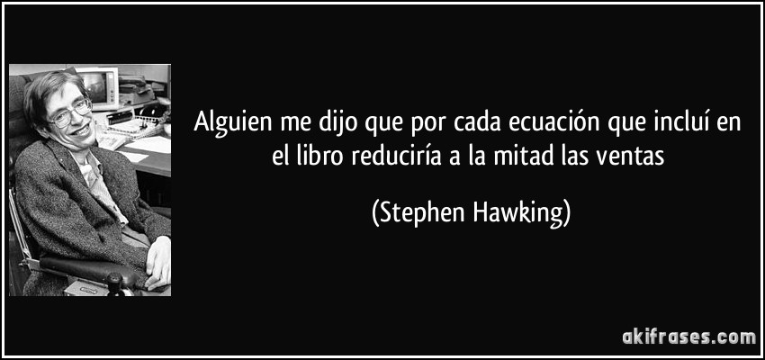 Alguien me dijo que por cada ecuación que incluí en el libro reduciría a la mitad las ventas (Stephen Hawking)
