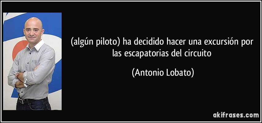 (algún piloto) ha decidido hacer una excursión por las escapatorias del circuito (Antonio Lobato)