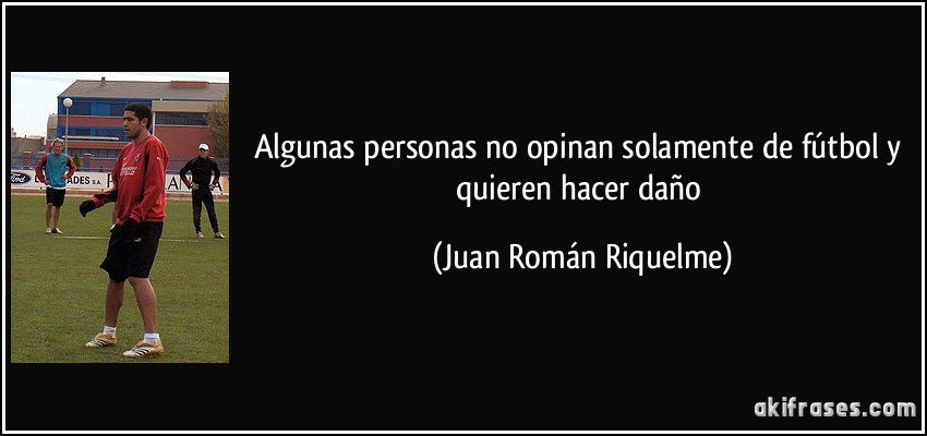 Algunas personas no opinan solamente de fútbol y quieren hacer daño (Juan Román Riquelme)