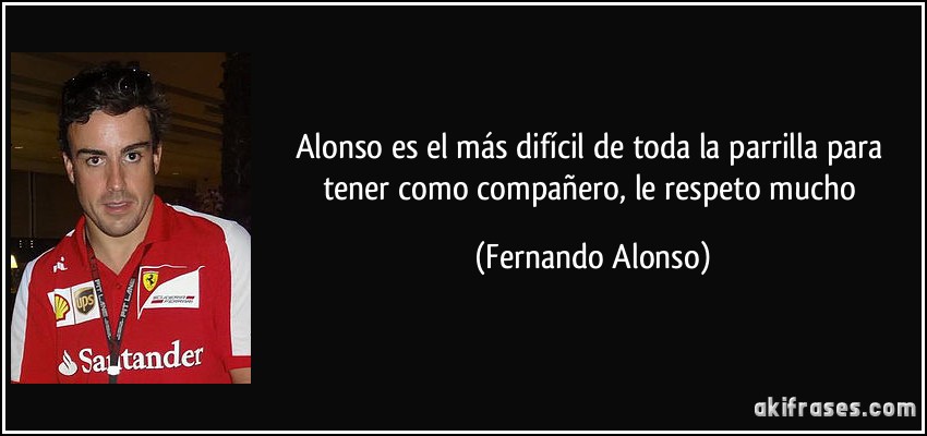 Alonso es el más difícil de toda la parrilla para tener como compañero, le respeto mucho (Fernando Alonso)