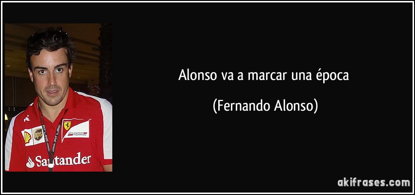 Alonso va a marcar una época (Fernando Alonso)