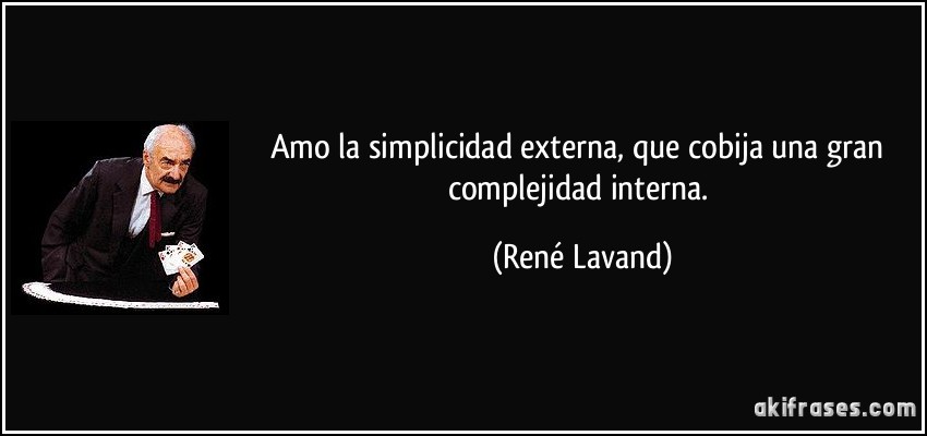 Amo la simplicidad externa, que cobija una gran complejidad interna. (René Lavand)
