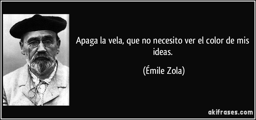 Apaga la vela, que no necesito ver el color de mis ideas. (Émile Zola)