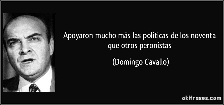 Apoyaron mucho más las políticas de los noventa que otros peronistas (Domingo Cavallo)