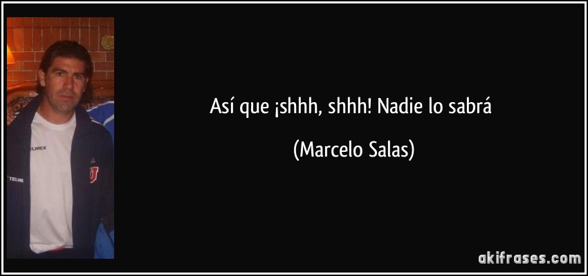 Así que ¡shhh, shhh! Nadie lo sabrá (Marcelo Salas)