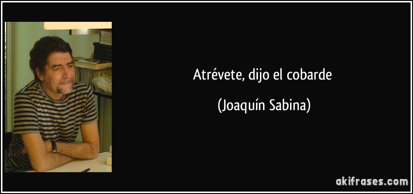 Atrévete, dijo el cobarde (Joaquín Sabina)