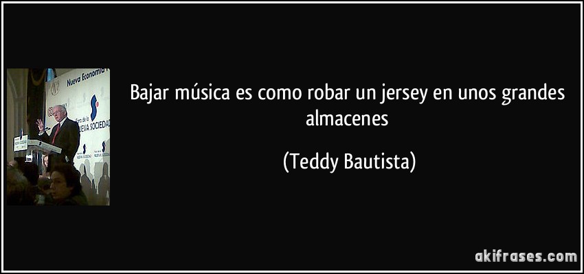 Bajar música es como robar un jersey en unos grandes almacenes (Teddy Bautista)