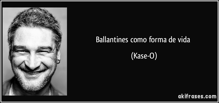Ballantines como forma de vida (Kase-O)