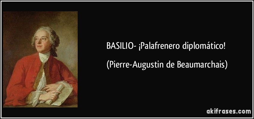 BASILIO- ¡Palafrenero diplomático! (Pierre-Augustin de Beaumarchais)